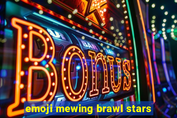 emoji mewing brawl stars